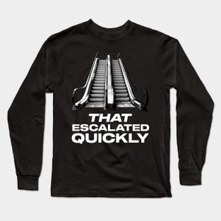 That Escalated Quickly Quote Long Sleeve T-Shirt